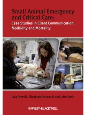 Small Animal Emergency and Critical Care Case Studies in Client Communication, Morbidity, and Mortality