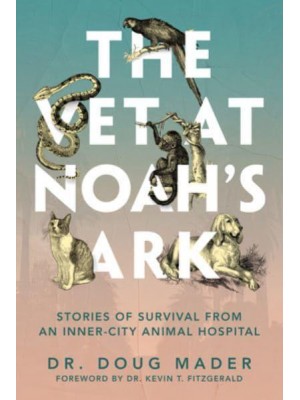 The Vet at Noah's Ark Stories of Survival from an Inner-City Animal Hospital