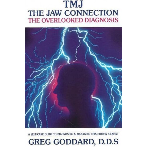 TMJ, the Jaw Connection The Overlooked Diagnosis : A Self-Care Guide to Diagnosing and Managing This Hidden Ailment