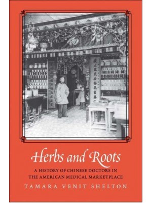 Herbs and Roots A History of Chinese Doctors in the American Medical Marketplace