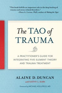 The Tao of Trauma A Practitioner's Guide for Integrating Five Element Theory and Trauma Treatment