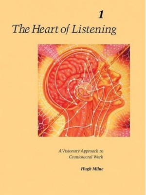 The Heart of Listening A Visionary Approach to Craniosacral Work
