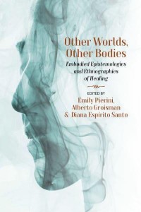 Other Worlds, Other Bodies Embodied Epistemologies and Ethnographies of Healing