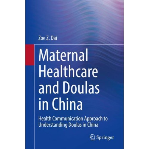 Maternal Healthcare and Doulas in China : Health Communication Approach to Understanding Doulas in China