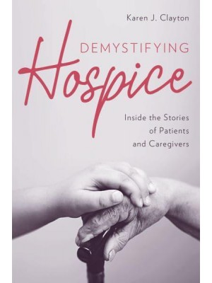 Demystifying Hospice Inside the Stories of Patients and Caregivers