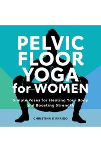 Pelvic Floor Yoga for Women Simple Poses for Healing Your Body and Boosting Strength