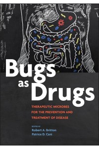 Bugs as Drugs Therapeutic Microbes for the Prevention and Treatment of Disease - ASM Books