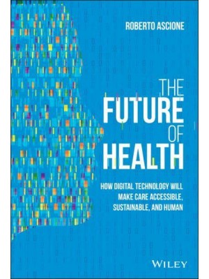 The Future of Health How Digital Technology Will Make Care Accessible, Sustainable, and Human