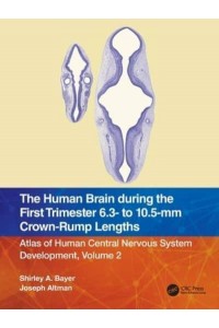 The Human Brain during the First Trimester 6.3- to 10.5-mm Crown-Rump Lengths: Atlas of Human Central Nervous System Development, Volume 2