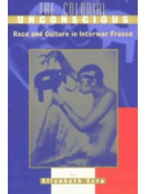 The Colonial Unconscious Race and Culture in Interwar France