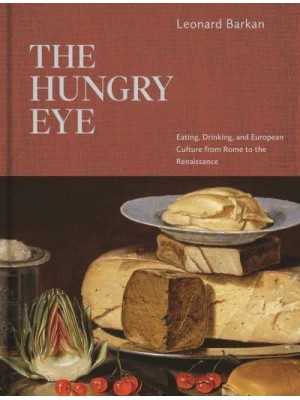 The Hungry Eye Eating, Drinking, and European Culture from Rome to the Renaissance