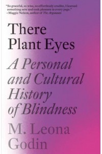 There Plant Eyes A Personal and Cultural History of Blindness