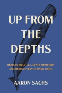 Up from the Depths Herman Melville, Lewis Mumford, and Rediscovery in Dark Times