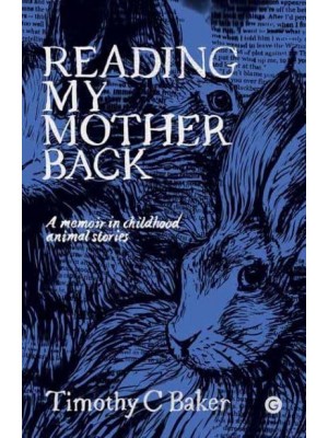 Reading My Mother Back A Memoir in Childhood Animal Stories