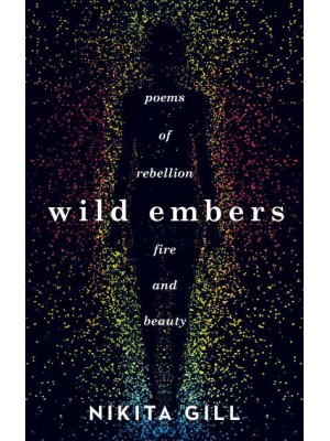 Wild Embers Poems of Rebellion, Fire and Beauty