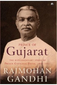 Prince of Gujarat The Extraordinary Story of Prince Gopaldas Desai : 1887-1951