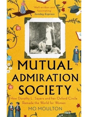 Mutual Admiration Society How Dorothy L. Sayers and Her Oxford Circle Remade the World for Women