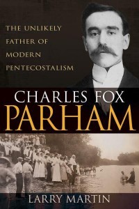 Charles Fox Parham The Unlikely Father of Modern Pentecostalism