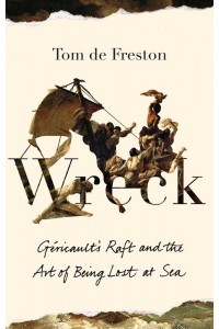 Wreck Géricault's Raft and the Art of Being Lost at Sea