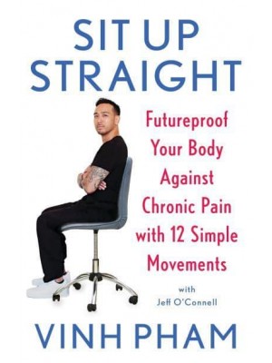 Sit Up Straight Future-Proof Your Body Against Chronic Pain With 12 Simple Movements