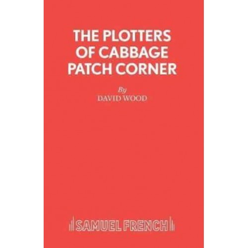 The Plotters of Cabbage Patch Corner A Musical Play - French's Acting Edition