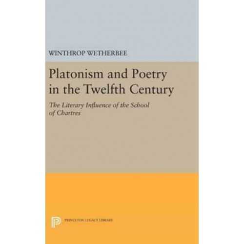 Platonism and Poetry in the Twelfth Century The Literary Influence of the School of Chartres - Princeton Legacy Library