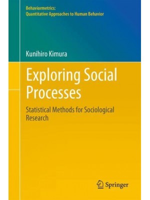 Exploring Social Processes Statistical Methods for Sociological Research - Behaviormetrics: Quantitative Approaches to Human Behavior