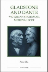 Gladstone and Dante Victorian Statesman, Medieval Poet - Royal Historical Society Publication