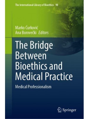 The Bridge Between Bioethics and Medical Practice Medical Professionalism - The International Library of Bioethics