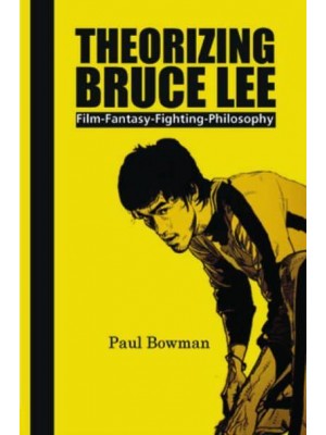 Theorizing Bruce Lee Film-Fantasy-Fighting-Philosophy - Contemporary Cinema