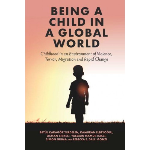 Being a Child in a Global World Childhood in an Environment of Violence, Terror, Migration and Rapid Change