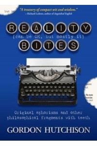 Reality (Can Be Ok, but Mostly It) Bites Original Aphorisms and Other Philosophical Fragments With Teeth