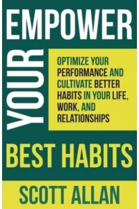 Empower Your Best Habits Optimize Your Performance and Cultivate Better Habits in Your Life, Work, and Relationships - Pathways to Mastery
