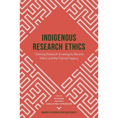Indigenous Research Ethics Claiming Research Sovereignty Beyond Deficit and the Colonial Legacy - Advances in Research Ethics and Integrity