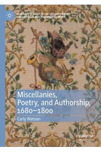 Miscellanies, Poetry, and Authorship, 1680-1800 - Palgrave Studies in the Enlightenment, Romanticism and Cultures of Print