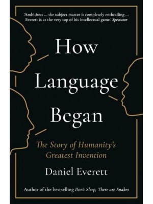 How Language Began The Story of Humanity's Greatest Invention