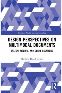 Design Perspectives on Multimodal Documents System, Medium, and Genre Relations - Routledge Studies in Multimodality
