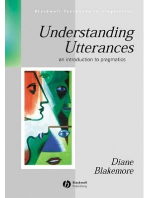 Understanding Utterances An Introduction to Pragmatics - Blackwell Textbooks in Linguistics