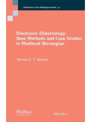 Diachronic Dialectology New Methods and Case Studies in Medieval Norwegian - Publications of the Philological Society