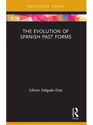 The Evolution of Spanish Past Forms - Routledge Studies in Hispanic and Lusophone Linguistics
