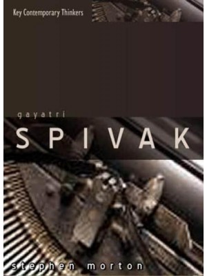 Gayatri Spivak Ethics, Subalternity and the Critique of Postcolonial Reason - Key Contemporary Thinkers