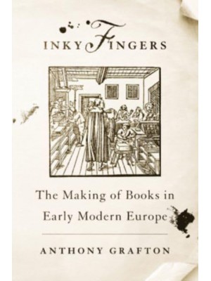 Inky Fingers The Making of Books in Early Modern Europe