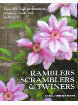 Ramblers, Scramblers & Twiners High-Performance Climbing Plants & Wall Shrubs