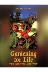 Gardening for Life The Biodynamic Way - Art and Science