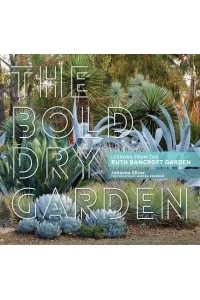 The Bold Dry Garden Lessons from the Ruth Bancroft Garden