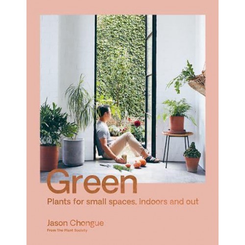 Green Plants for Small Spaces, Indoors and Out