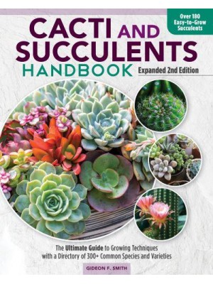 Cacti and Succulents Handbook The Ultimate Guide to Growing Techniques With a Directory of 300+ Common Species and Varieties