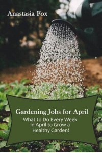 Gardening Jobs for April What to Do Every Week in April to Grow a Healthy Garden!