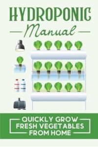 Hydroponic Manual Quickly Grow Fresh Vegetables From Home