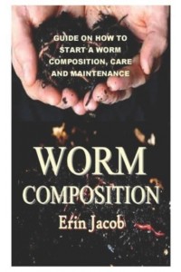 Worm Composition Guide on How to Start a Worm Composition, Care and Maintenance